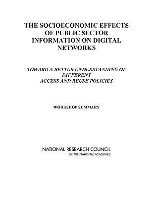 The Socioeconomic Effects of Public Sector Information on Digital Networks: Toward a Better Understanding of Different Access and Reuse Policies: Work by National Research Council