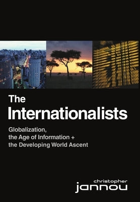 The Internationalists: Globalization, the Age of Information and the Developing World Ascent by Jannou, Christopher
