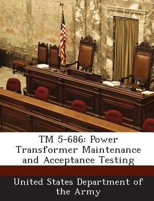 TM 5-686: Power Transformer Maintenance and Acceptance Testing by United States Department of the Army