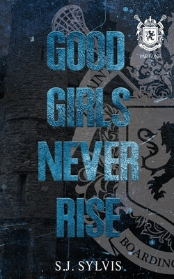 Good Girls Never Rise: A Dark Boarding School Romance (Special Edition) by Sylvis, S. J.