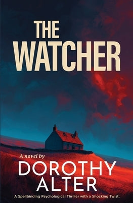 The Watcher: A Spellbinding Psychological Thriller with a Shocking Twist by Alter, Dorothy