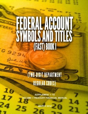 FEDERAL ACCOUNT SYMBOLS AND TITLES (FAST) BOOK I (Two-Digit Department Regular Codes) by Treasury Financial Manual