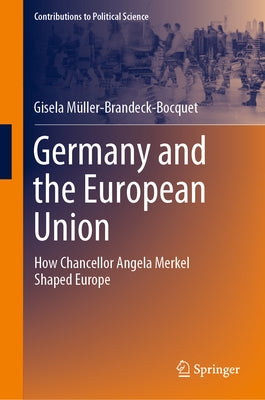 Germany and the European Union: How Chancellor Angela Merkel Shaped Europe by Müller-Brandeck-Bocquet, Gisela