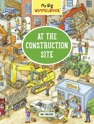 My Big Wimmelbook: At the Construction Site by Walther, Max