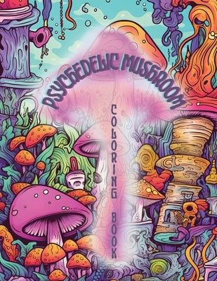 Psychedelic Mushrooms Coloring Book: Embark on a Psychedelic Humorous Coloring Book Journey: Immerse Yourself in the Vibrant World of Psychedelic Mush by Press, Nerd Designs