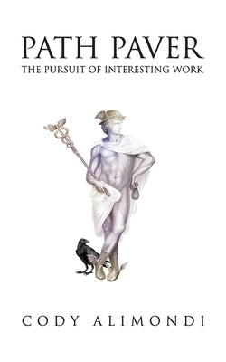 Path Paver: The Pursuit of Interesting Work by Alimondi, Cody