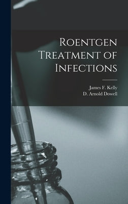 Roentgen Treatment of Infections by Kelly, James F. (James Francis) 1891-
