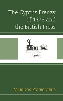 Cyprus Frenzy of 1878 and the British Press by Pourgouris, Marinos