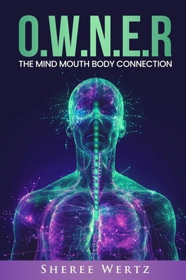 O.W.N.E.R: The Mind, Mouth, Body Connection by Wertz, Sheree