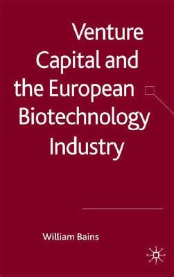 Venture Capital and the European Biotechnology Industry by Bains, W.