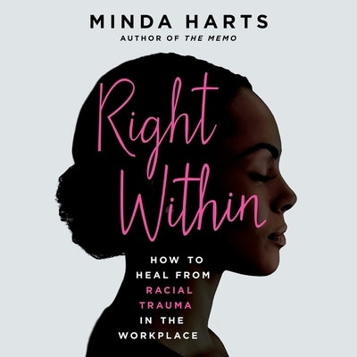 Right Within: How to Heal from Racial Trauma in the Workplace by Harts, Minda