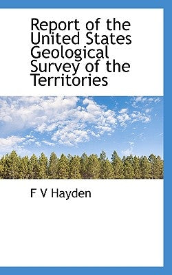 Report of the United States Geological Survey of the Territories by Hayden, F. V.