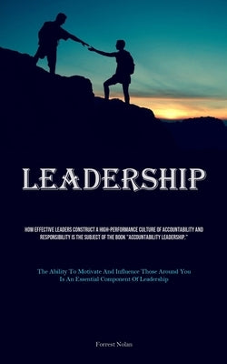Leadership: How Effective Leaders Construct A High-performance Culture Of Accountability And Responsibility Is The Subject Of The by Nolan, Forrest