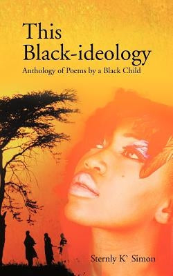 This Black-Ideology: Anthology of Poems by a Black Child by Simon, Sternly K.