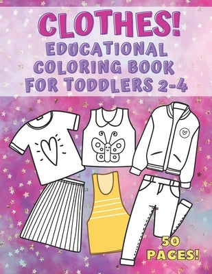 Clothes! Educational Coloring Book for Toddlers 2-4: 50 pages of things to wear that your kids can color, name and learn. Fashion, Fun and Education f by Colorful, Make Life