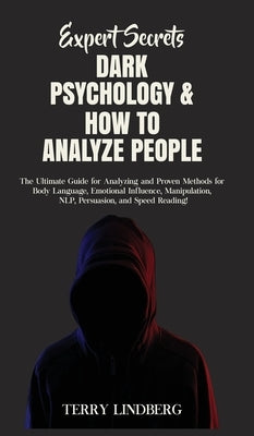 Expert Secrets - Dark Psychology & How to Analyze People: The Ultimate Guide for Analyzing and Proven Methods for Body Language, Emotional Influence, by Lindberg, Terry