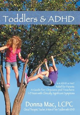 Toddlers & ADHD: Relief for Parents, a Guide for Clinicians and Teachers by Mac Lcpc, Donna