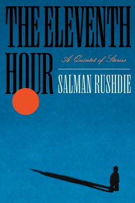 The Eleventh Hour: A Quintet of Stories by Rushdie, Salman
