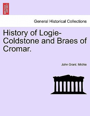 History of Logie-Coldstone and Braes of Cromar. by Michie, John Grant