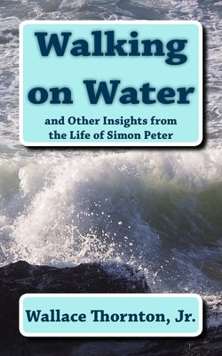 Walking on Water: and Other Insights from the Life of Simon Peter by Thornton, Wallace, Jr.