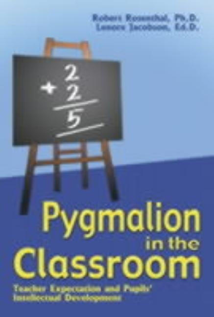 Pygmalion in the Classroom: Teacher Expectation and Pupil's Intellectual Development by Rosenthal, Robert