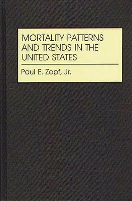 Mortality Patterns and Trends in the United States by Zopf, Paul E.