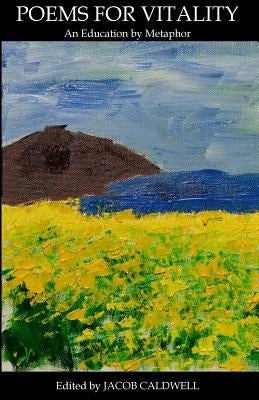 Poems for Vitality: An Education by Metaphor by Caldwell, Jacob