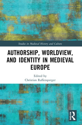 Authorship, Worldview, and Identity in Medieval Europe by Raffensperger, Christian