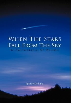 When The Stars Fall From The Sky: A Collection Of Poems by De Luna, Ignacio