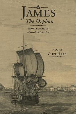 James the Orphan: How a Family Started in America (A Novel) by Hard, Cliff