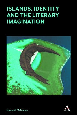 Islands, Identity and the Literary Imagination by McMahon, Elizabeth
