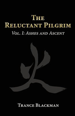 The Reluctant Pilgrim: Vol. I: Ashes and Ascent by Blackman, Trance