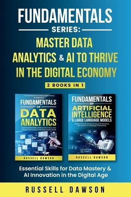 Fundamentals Series: Master Data Analytics & AI to Thrive in the Digital Economy: Essential Skills for Data Mastery & AI Innovation in the Digital Age by Dawson, Russell