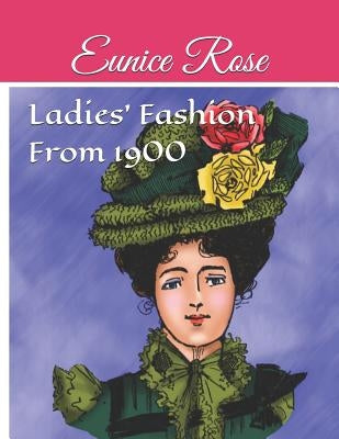 Ladies' Fashion from 1900 by Rose, Eunice