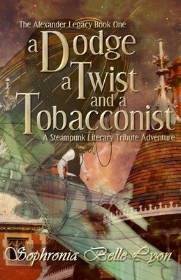 A Dodge, a Twist and a Tobacconist: A Steampunk Literary Tribute Adventure by Lyon, Sophronia Belle