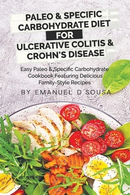 Paleo & Specific Carbohydrate Diet for Ulcerative Colitis & Crohn's Disease: Easy Paleo and Specific Carbohydrate Cookbook Featuring Delicious Family- by D'Sousa, Emanuel