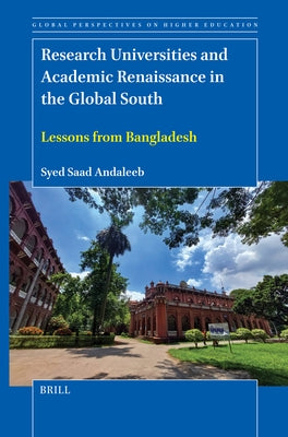Research Universities and Academic Renaissance in the Global South: Lessons from Bangladesh by Saad Andaleeb, Syed