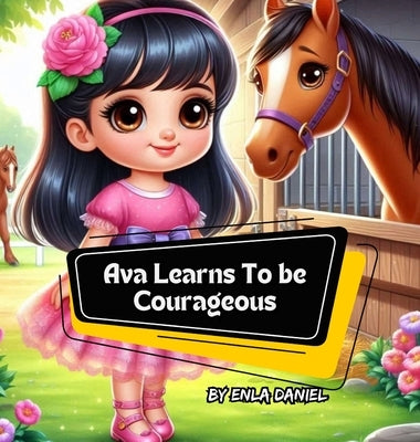 Ava Learns To Be Courageous: An engaging story that inspires kids to conquer fear by Daniel, Enla
