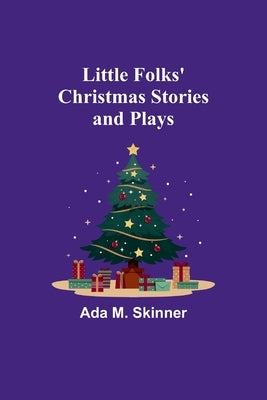 Little Folks' Christmas Stories and Plays by M. Skinner, Ada
