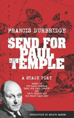 Send For Paul Temple (A Stage Play) based on the radio serials Send For Paul Temple and Paul Temple and the Front Page Men by Barnes, Melvyn