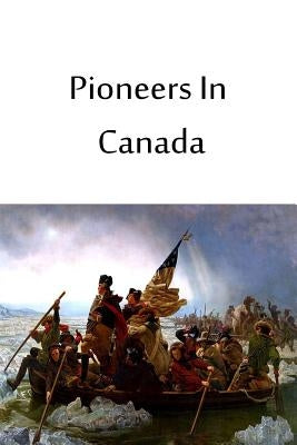 Pioneers In Canada by Johnston, Harry
