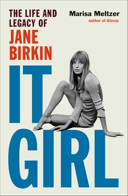 It Girl: The Life and Legacy of Jane Birkin by Meltzer, Marisa