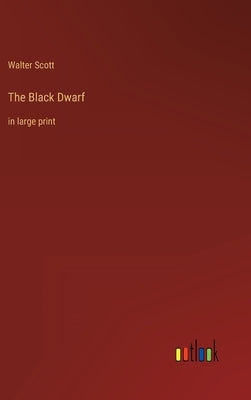The Black Dwarf: in large print by Scott, Walter