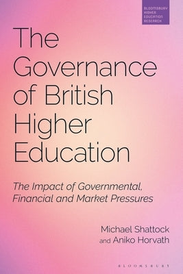 The Governance of British Higher Education: The Impact of Governmental, Financial and Market Pressures by Shattock, Michael