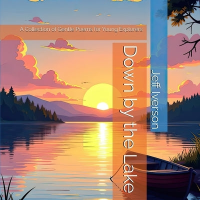 Down by the Lake: A Collection of Gentle Poems for Young Explorers by Iverson, Jeff