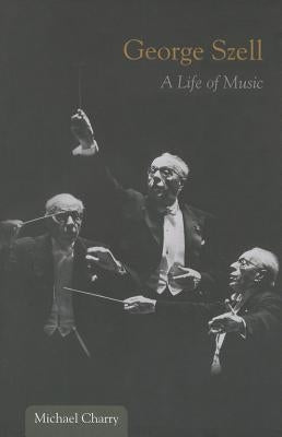 George Szell: A Life of Music by Charry, Michael