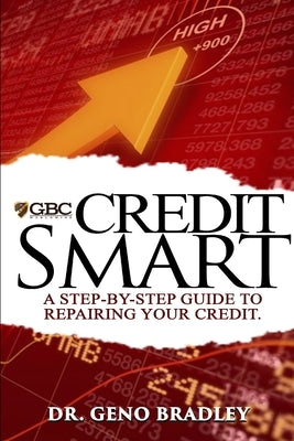 Credit Smart: A Step-by-Step Guide to Repairing Your Credit by Bradley, Geno