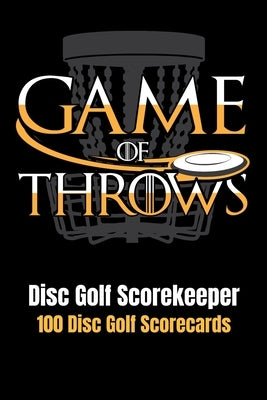 Disc Golf Scorekeeper: Game of Throws - 100 Disc Golf Scorecards 6"x9" by Disc Golf Dude