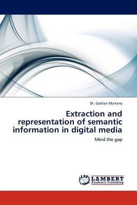 Extraction and Representation of Semantic Information in Digital Media by Martens, Gaetan