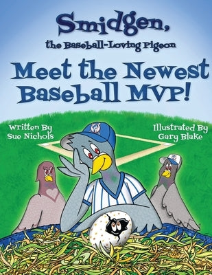 Smidgen, the Baseball-Loving Pigeon: Meet the Newest Baseball MVP! by Nichols, Sue